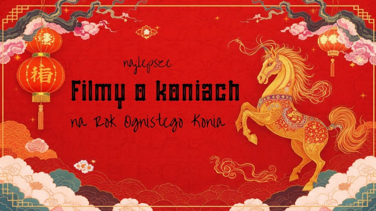 Najlepsze filmy o koniach na Rok Ognistego Konia. Nie tylko dla koniar