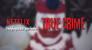 netflix top seriale true crime aktualizacja 15