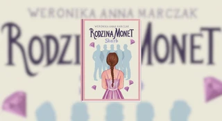 Przeczytałam "Rodzinę Monet", żeby sprawdzić, dlaczego Polacy tak ją pokochali