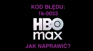 hbo max kod bledu 1k-0033 problem jak naprawic