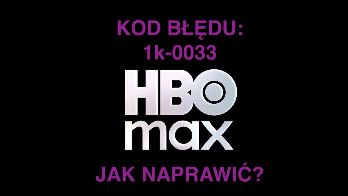 hbo max kod bledu 1k-0033 problem jak naprawic