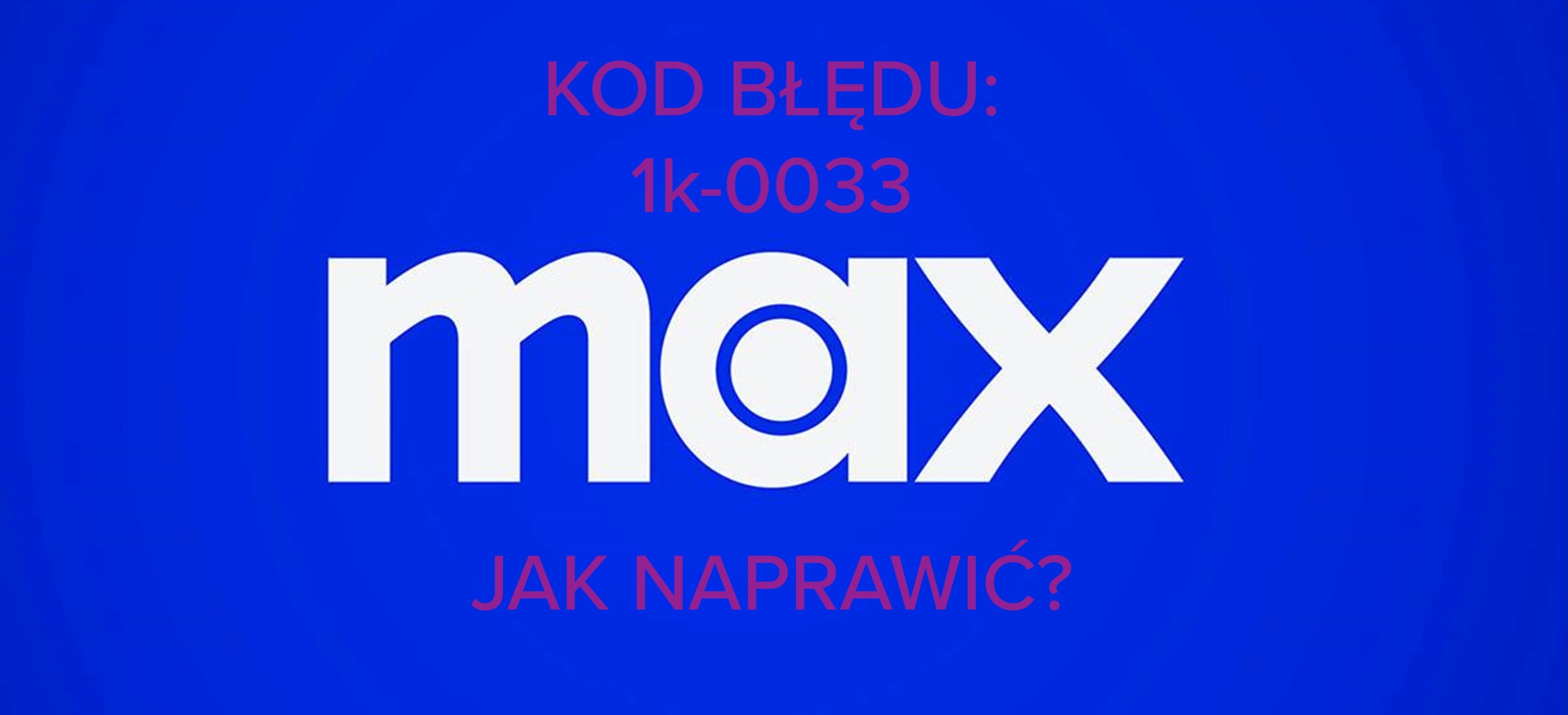 max kod bledu 1k-0033 problem hbo jak naprawic