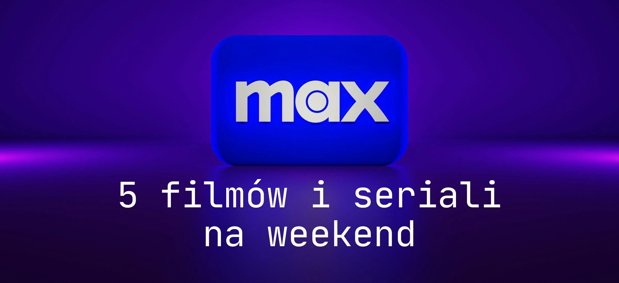 max co obejrzeć w weekend marzec 2025