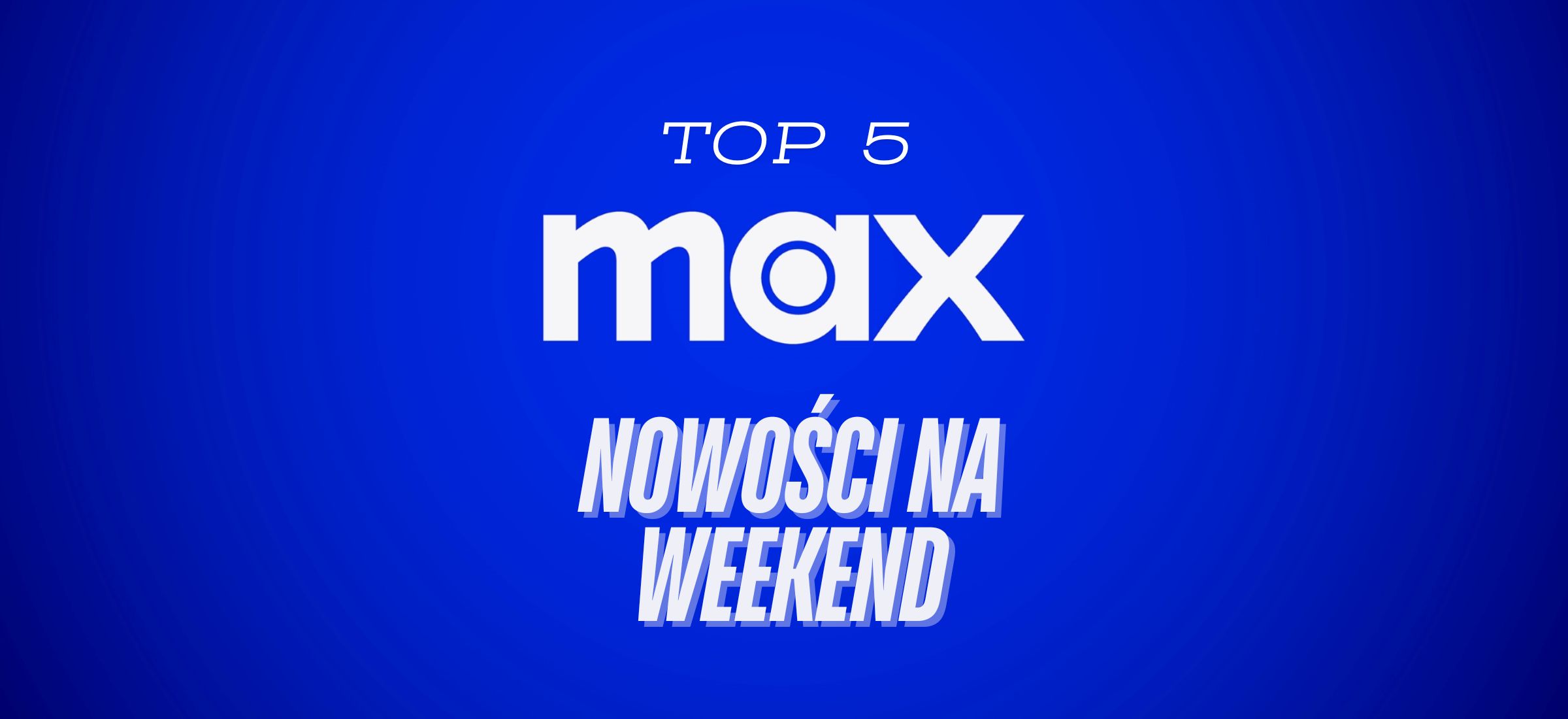 top 5 max nowosci