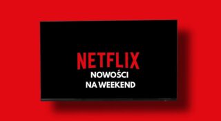 Netflix: TOP 5 nowości na weekend, w tym słynny polski klasyk