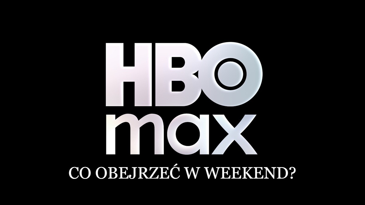 HBO Max: 5 świetnych nowości. Co obejrzeć w weekend?