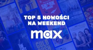 Max: TOP 5 nowości na weekend, w tym najlepszy film tego roku