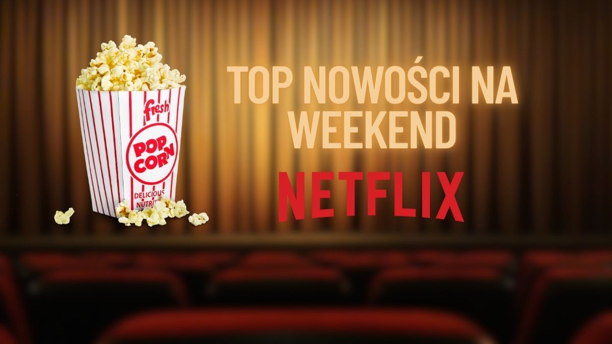 netflix top nowosci na weekend na calego