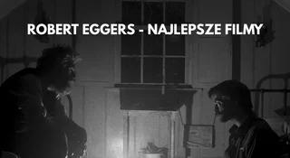 robert eggers najlepsze filmy