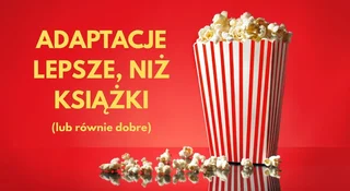 adaptacje lepsze niz ksiazki lub rownie dobre