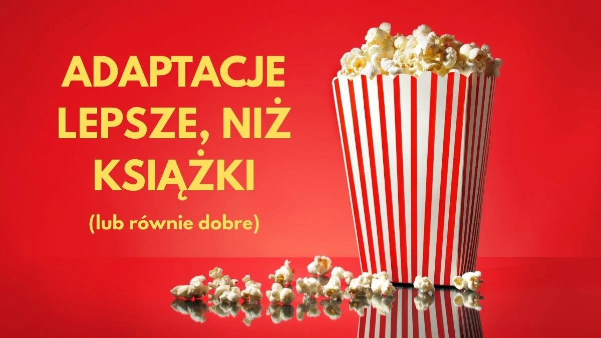 adaptacje lepsze niz ksiazki lub rownie dobre