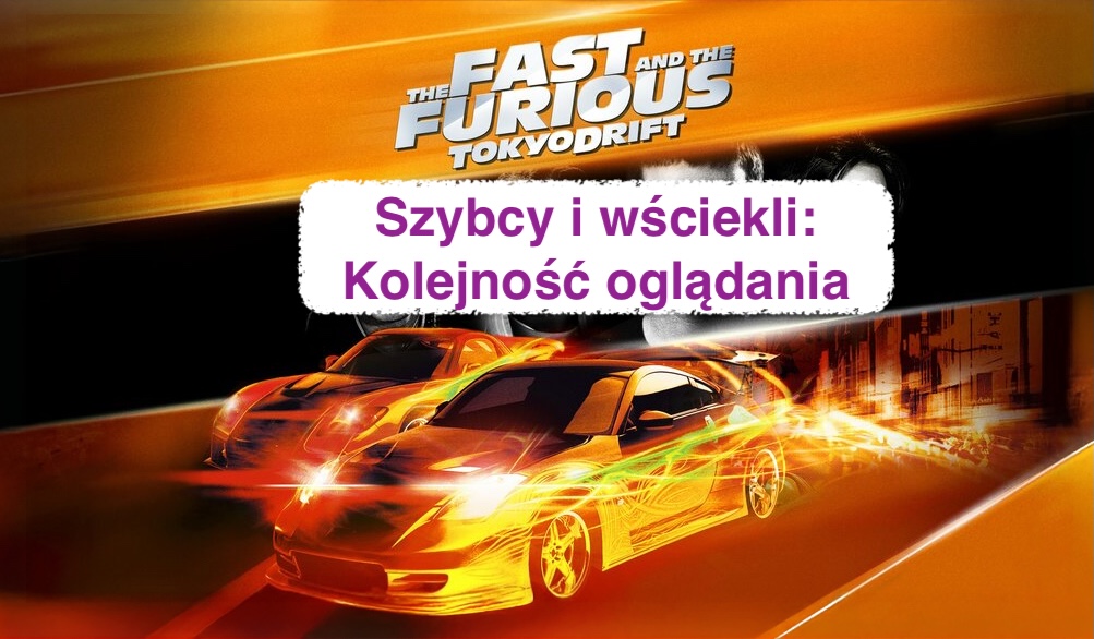 Szybcy i wściekli - kolejność oglądania. Co z tym Tokyo Drift?