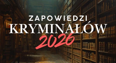 Zapowiedzi kryminałów 2026. Tych tytułów nie możemy się doczekać