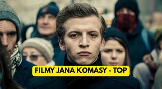 Ranking filmów Jana Komasy. Od najgorszego do najlepszego