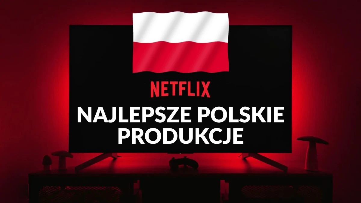 Najlepsze polskie produkcje Netfliksa. 10 hitów na 10 lat serwisu w naszym kraju
