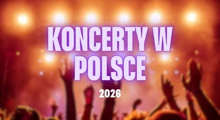 Koncerty w 2026 roku. Najciekawsze muzyczne wydarzenia