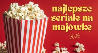 Najlepsze seriale na majówkę 2026. Co obejrzeć? Te nowości to sztos