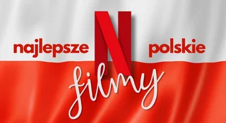 Netflix: najlepsze polskie filmy. TOP 20 rodzimych tytułów