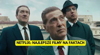 Najlepsze filmy Netfliksa na faktach. 11 fabuł, w które trudno uwierzyć